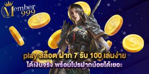 play สล็อต ฝาก 7 รับ 100 เล่นง่าย ได้เงินจริง พร้อมโปรฝากน้อยได้เยอะ