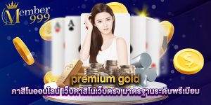 premium gold คาสิโนออนไลน์ เว็บคาสิโนเว็บตรง มาตรฐานระดับพรีเมียม