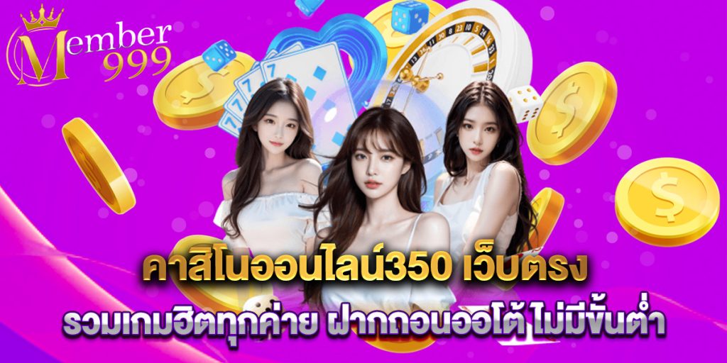 คาสิโนออนไลน์350 เว็บตรง รวมเกมฮิตทุกค่าย ฝากถอนออโต้ ไม่มีขั้นต่ำ 1 คาสิโนออนไลน์350 เว็บตรง รวมเกมฮิตทุกค่าย ฝากถอนออโต้ ไม่มีขั้นต่ำ